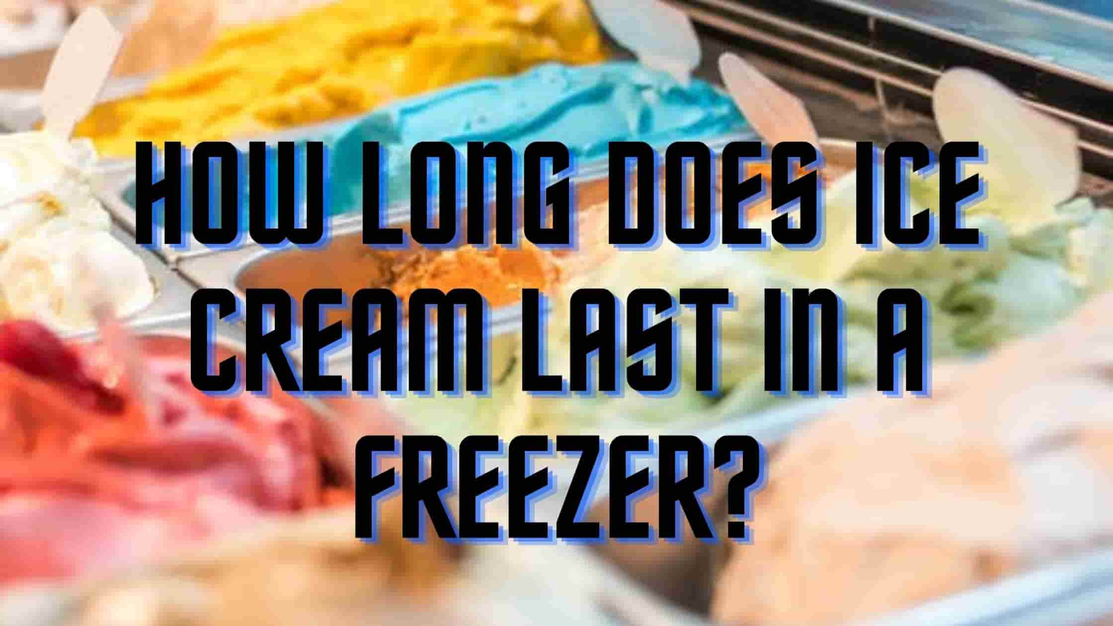 How long does ice cream last in the freezer