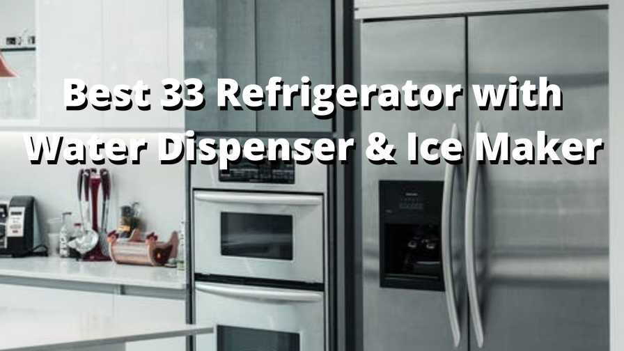 Best 33 Refrigerator with Water Dispenser & ice maker